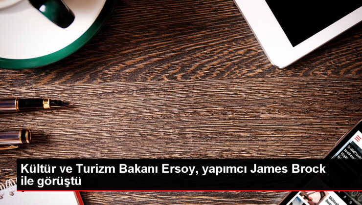 Kültür ve Turizm Bakanı Mehmet Nuri Ersoy, üretimci James Brock ile görüştü