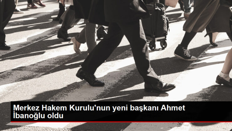 Merkez Hakem Konseyi’nin Yeni Lideri Ahmet İbanoğlu Oldu