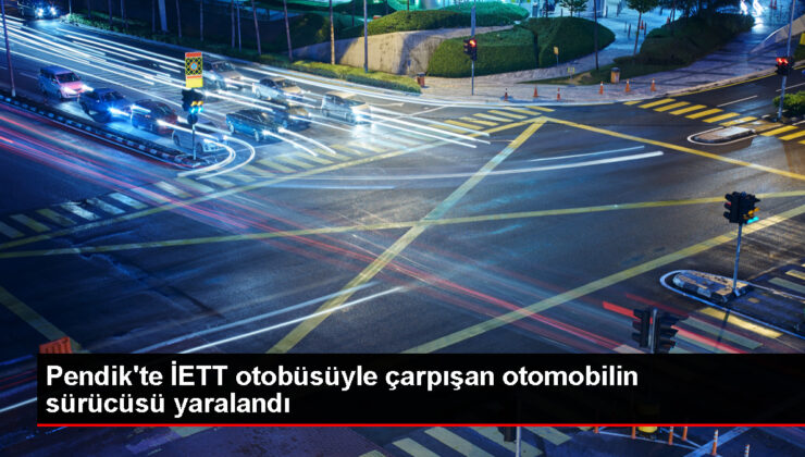 Pendik’te İETT otobüsüyle araba çarpışması sonucu 1 kişi yaralandı