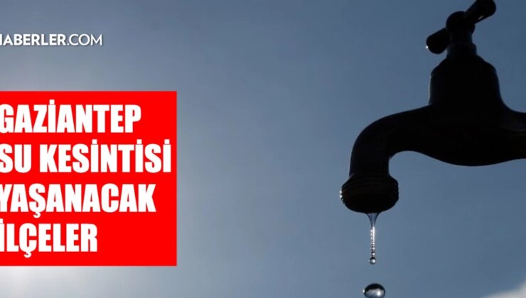 Gaziantep GASKİ su kesintisi: Gaziantep’te sular ne vakit gelecek? Şahinbey, Nurdağı, Oğuzeli 29-30 Temmuz 2024 GASKİ su kesintisi listesi!